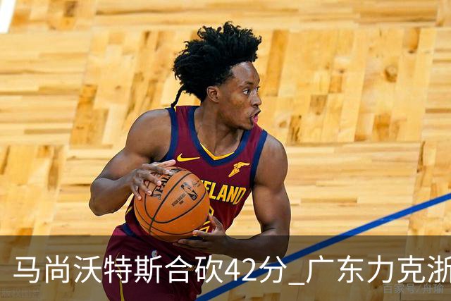 马尚沃特斯合砍42分 广东力克浙江开季两连胜
